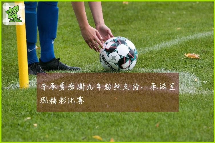 李承勇感谢九年粉丝支持，承诺呈现精彩比赛