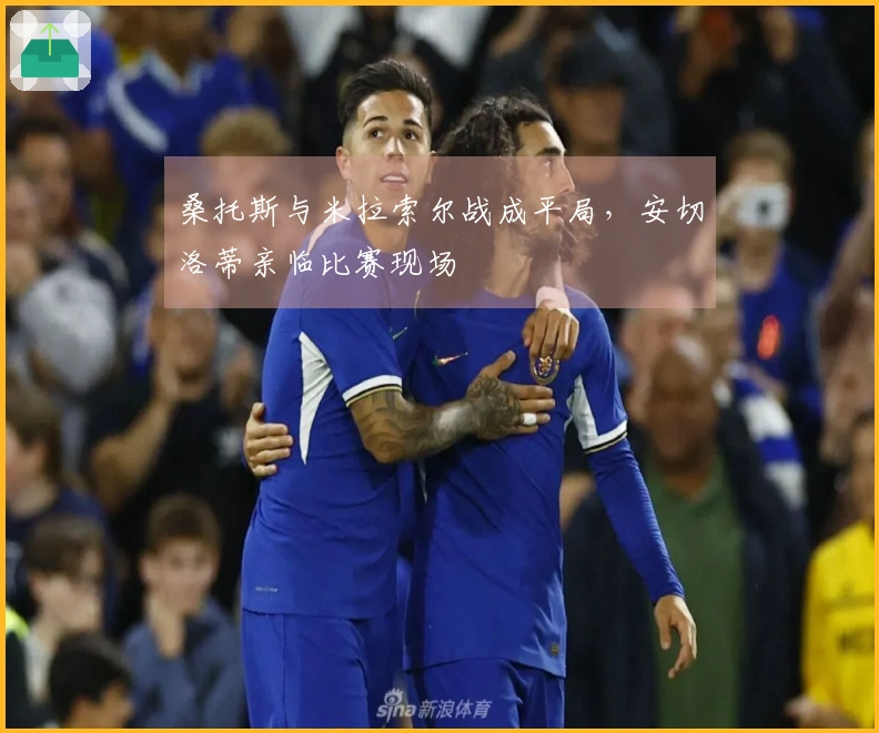 桑托斯与米拉索尔战成平局，安切洛蒂亲临比赛现场