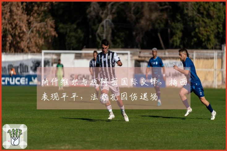 纳什维尔与迈阿密国际交锋，梅西表现平平，法尔孔因伤退场