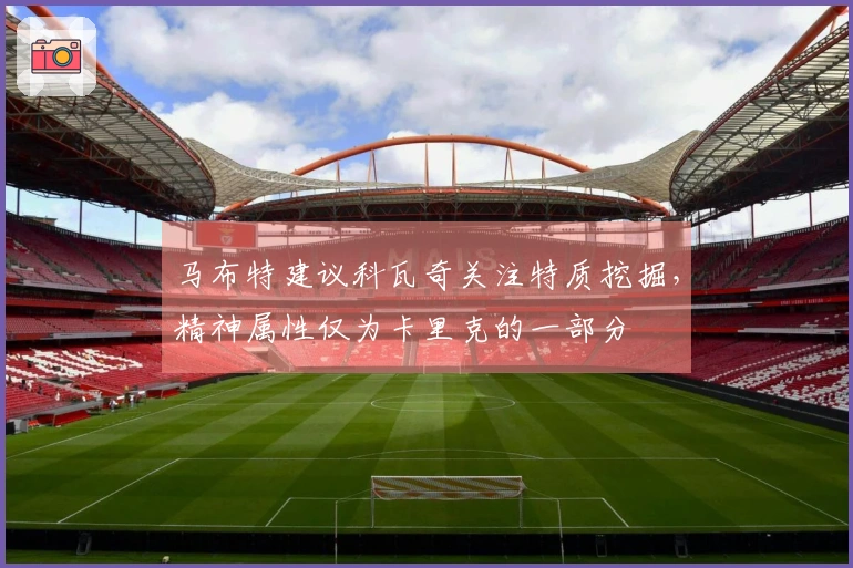 马布特建议科瓦奇关注特质挖掘,精神属性仅为卡里克的一部分