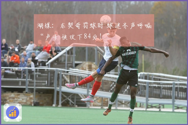 湖媒：东契奇罚球时 球迷齐声呼喊“卢卡 快攻下84分！”
